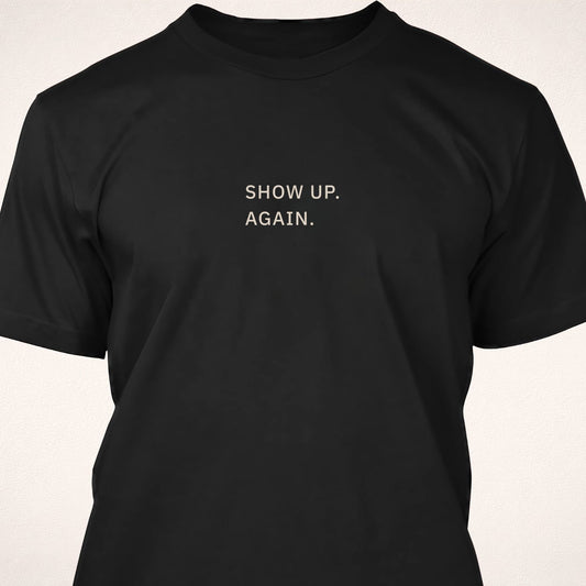 Show Up. Again. T-Shirt